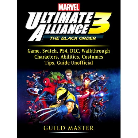 Marvel Ultimate Alliance 3 Game, Switch, PS4, DLC, Walkthrough, Characters, Abilities, Costumes, Tips, Guide Unofficial -