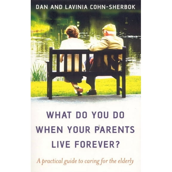What Do You Do When Your Parents Live Forever? : A Practical Guide to Caring for the Elderly (Paperback)