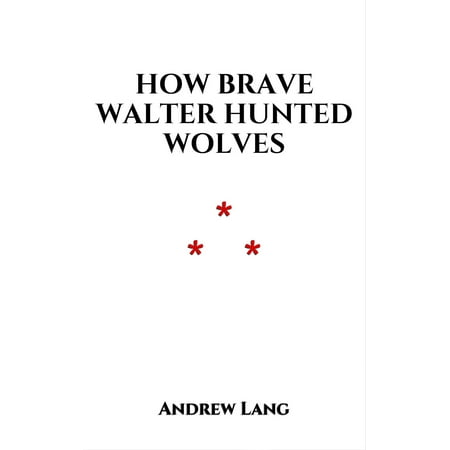 How Brave Walter Hunted Wolves - eBook (Best Way To Hunt Wolves)