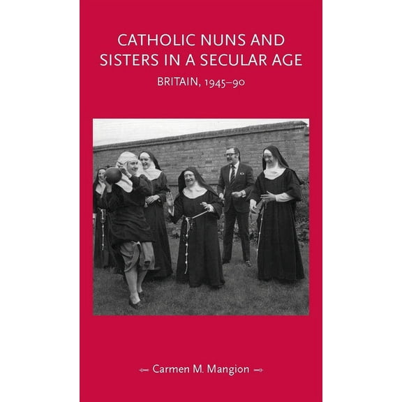 Gender in History Catholic Nuns and Sisters in a Secular Age: Britain, 1945-90, (Paperback)