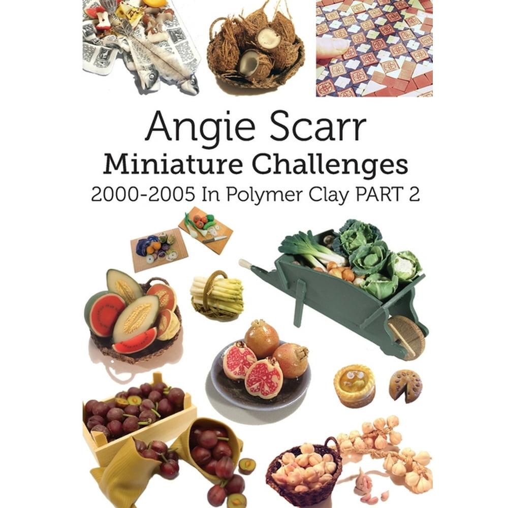 Angie Scarr Miniature Challenges 20002005 In Polymer Clay Part 2