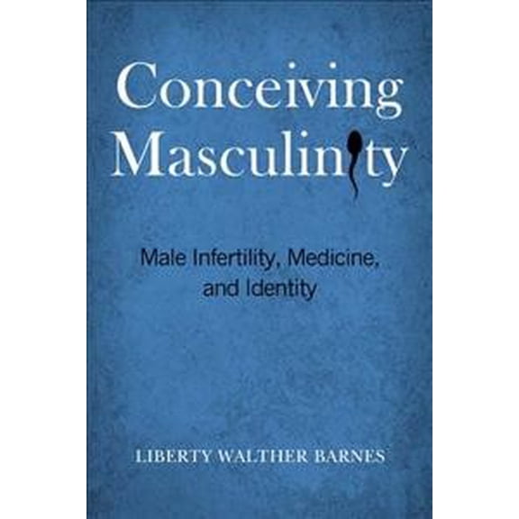 Pre-Owned Conceiving Masculinity: Male Infertility, Medicine, and Identity Paperback