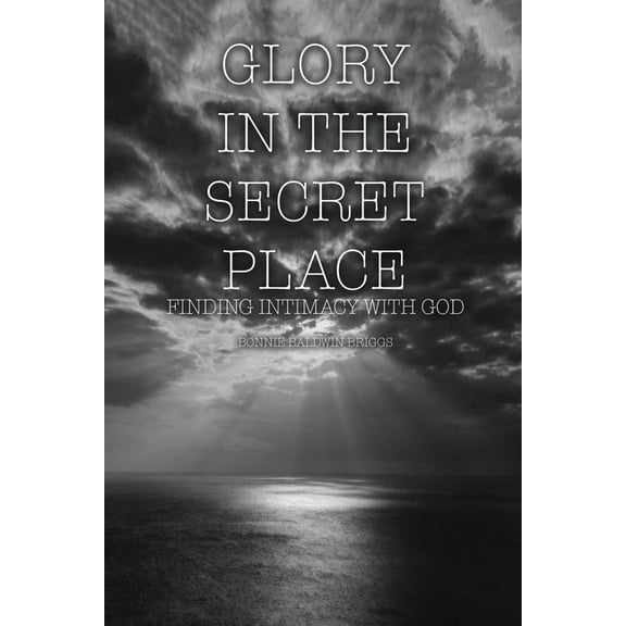 Glory in the Secret Place: Finding Intimacy with God (Paperback)