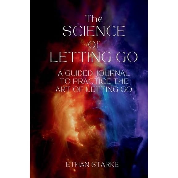 The Science of Letting Go The Science of Letting Go: A Guided Journal to Practice the Art of Letting Go, (Paperback)