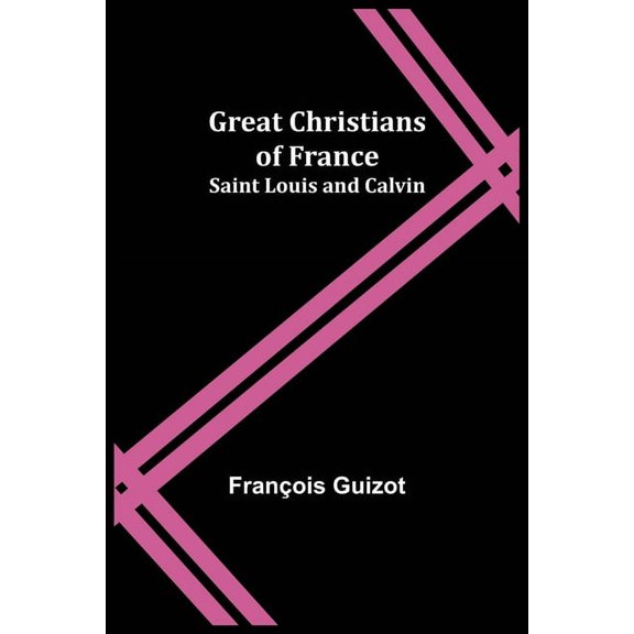 Great Christians of France: Saint Louis and Calvin, (Paperback)