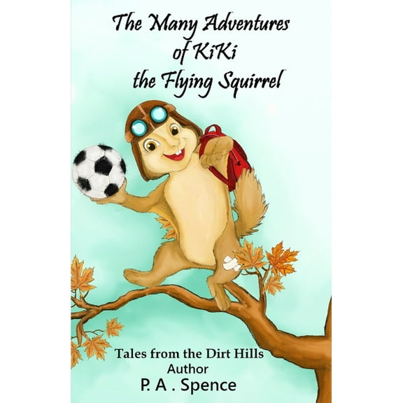 Tales from the Dirt Hills The Many Adventures of Kiki the Flying Squirrel: Tales from the Dirt Hills, (Paperback)