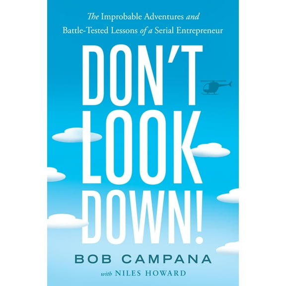 Don't Look Down!: The Improbable Adventures and Battle-Tested Lessons of a Serial Entrepreneur, (Hardcover)