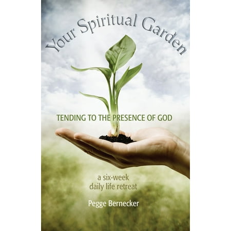 Your Spiritual Garden: Tending to the Presence of God : A Six-Week Daily Life (Best Places For Spiritual Retreat)