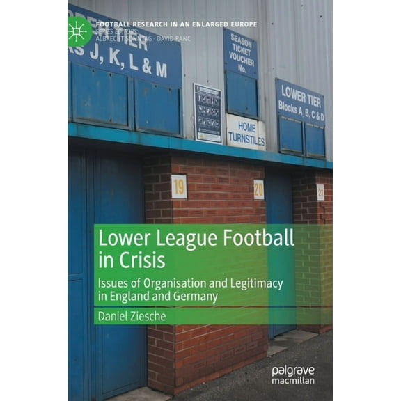 Football Research in an Enlarged Europe Lower League Football in Crisis: Issues of Organisation and Legitimacy in England and Germany, (Hardcover)