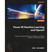 Power BI Machine Learning and OpenAI: Explore data through business intelligence, predictive analytics, and text generation (Paperback)