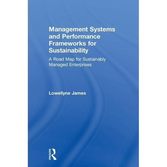 Management Systems and Performance Frameworks for Sustainability: A Road Map for Sustainably Managed Enterprises, (Hardcover)