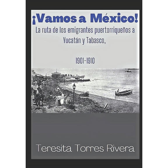 ¡Vamos a México!: La ruta de los emigrantes puertorriqueños a Yucatán y Tabasco. 1901-1910 (Paperback)