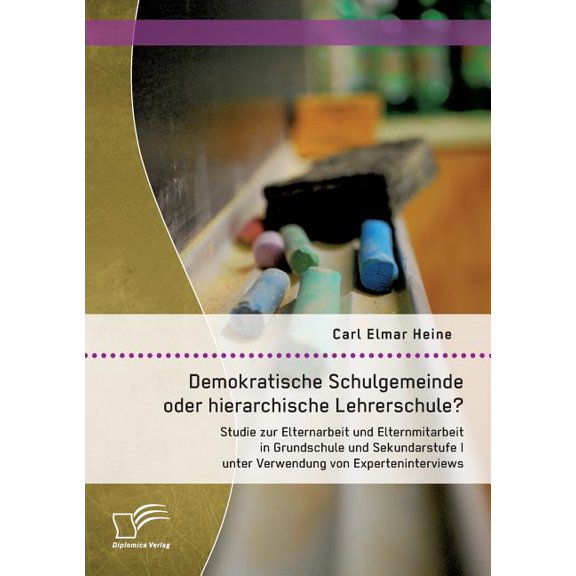 Demokratische Schulgemeinde oder hierarchische Lehrerschule? Studie zur Elternarbeit und Elternmitarbeit in Grundschule , (Paperback)