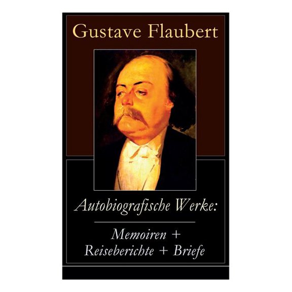 Autobiografische Werke: Memoiren   Reiseberichte   Briefe: Ãber Feld und Strand   Briefe aus dem Orient   Gedanken eines, (Paperback)