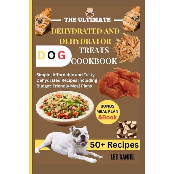 The Ultimate Dehydrated and Dehydrator Dog Treats Cookbook: Simple, Affordable and Tasty Dehydrated Recipes Including Bu, (Paperback)