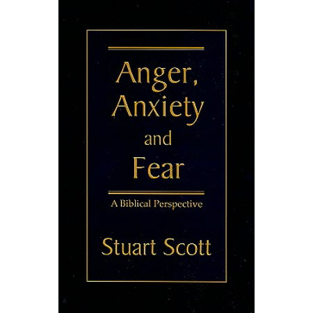 Anger, Anxiety and Fear : A Biblical Perspective