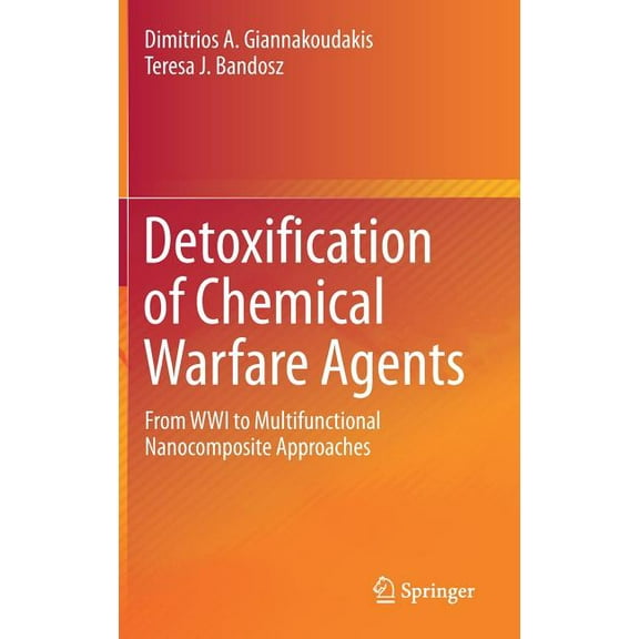 Detoxification of Chemical Warfare Agents: From Wwi to Multifunctional Nanocomposite Approaches, (Hardcover)