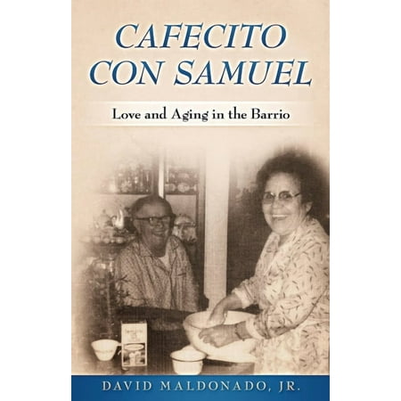 Cafecito con Samuel: Love and Aging in the Barrio (Paperback) by David Maldonado