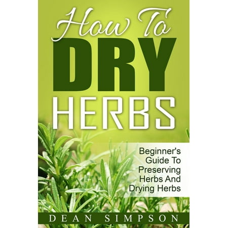 How To Dry Herbs: Beginner's Guide To Preserving Herbs And Drying Herbs -
