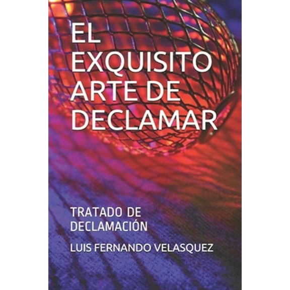 Arte Y Crecimiento: El Exquisito Arte de Declamar: Tratado de Declamación de Luis Velasquez (Paperback)