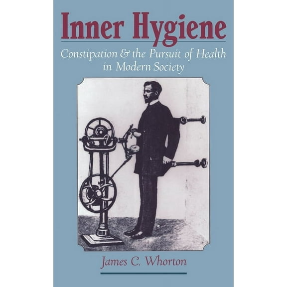 Inner Hygiene: Constipation and the Pursuit of Health in Modern Society, (Hardcover)