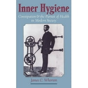 Inner Hygiene: Constipation and the Pursuit of Health in Modern Society, (Hardcover)