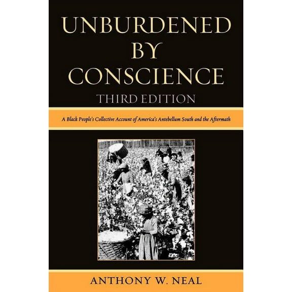 Unburdened By Conscience: A Black People's Collective Account of America's Ante-Bellum South and the Aftermath, (Paperback)