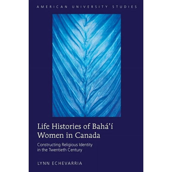 American University Studies Life Histories of Bahá'àWomen in Canada; Constructing Religious Identity in the Twentieth Century, Book 316, (Hardcover)