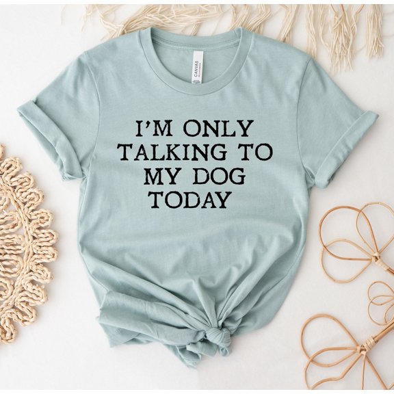 I'm Only Talking To My Dog Today T-shirt Mom Shirt Mother Day Top Funny Gift Owner Christmas Puppy Fur Mama Tee