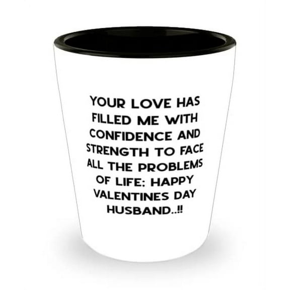 Inspirational Husband, Your love has filled me with confidence and strength to face all.!!, Epic Shot Glass For Husband From Wife