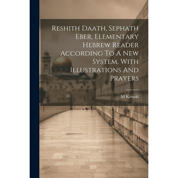 Reshith Daath, Sephath Eber, Elementary Hebrew Reader According To A New System, With Illustrations And Prayers (Paperback)