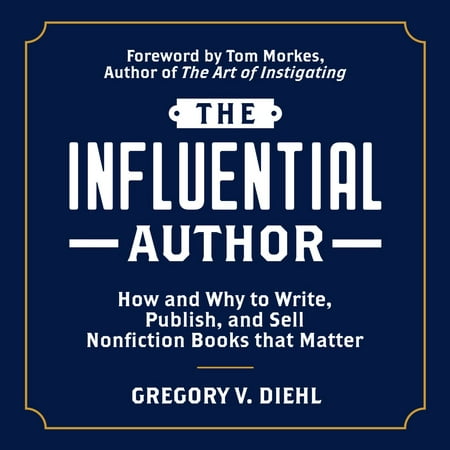 The Influential Author: How and Why to Write, Publish, and Sell Nonfiction Books that Matter - (Best Selling Nonfiction Audiobooks)