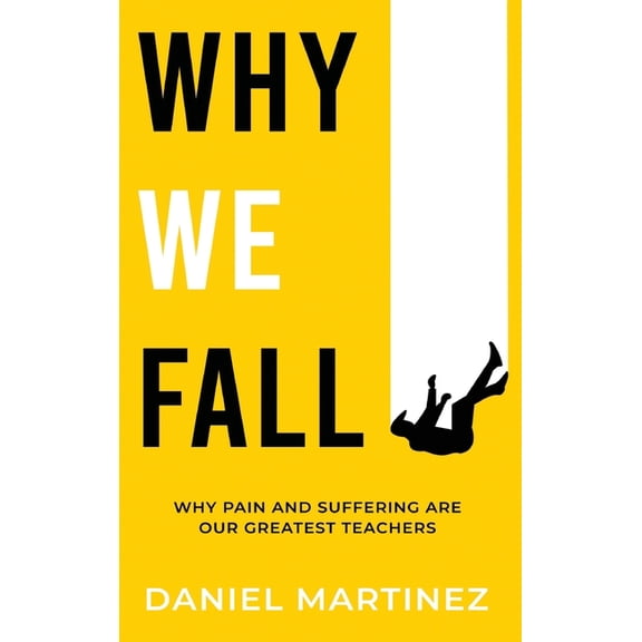 Why We Fall: Why Pain and Suffering Are Our Greatest Teachers, (Hardcover)