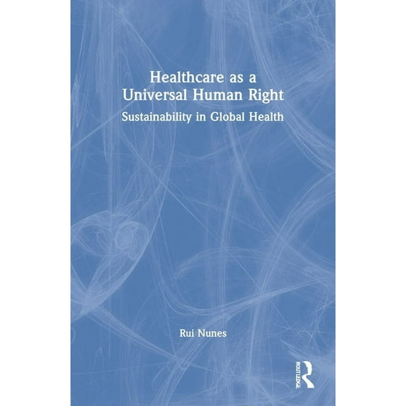 Healthcare as a Universal Human Right: Sustainability in Global Health, (Paperback)