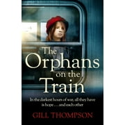 The Orphans on the Train : Gripping and heartrending historical fiction of two orphaned girls and their surrogate mother in WW2 (Paperback)
