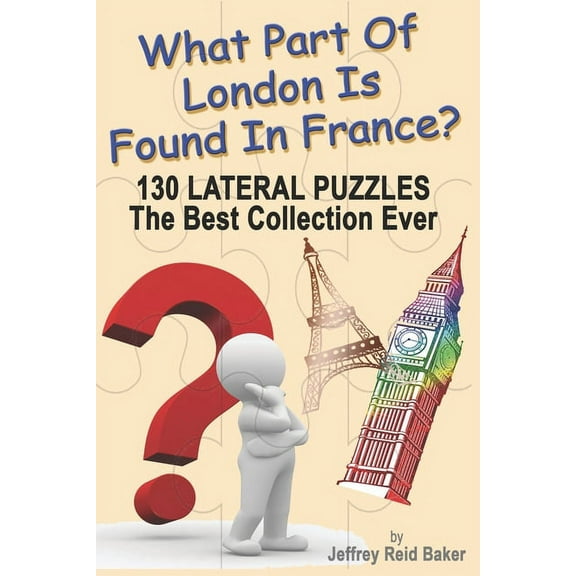 What Part Of London Is Found In France?: 130 Lateral Puzzles The Best Collection Ever (Paperback)