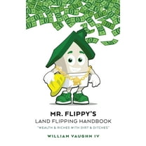 Mr. Flippy's Land Flipping Handbook: "Wealth & Riches With Dirt & Ditches", (Paperback)