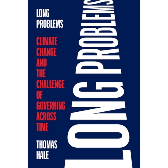 Long Problems: Climate Change and the Challenge of Governing Across Time, (Paperback)