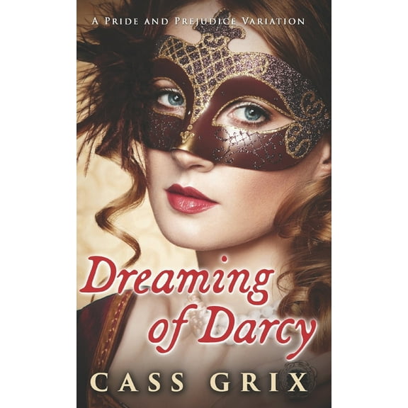Dreaming of Darcy: A Pride and Prejudice Variation (Paperback) by Cass Grix