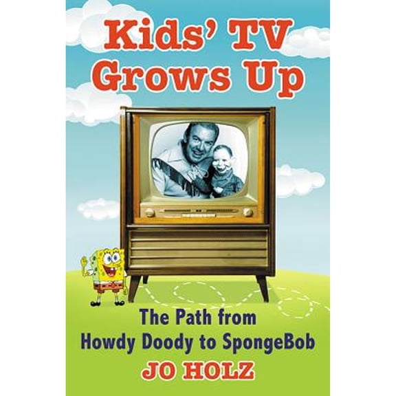 Pre-Owned Kids' TV Grows Up: The Path from Howdy Doody to SpongeBob (Paperback) by Jo Holz