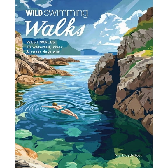 Wild Swimming Wild Swimming Walks West Wales: 28 Coast, River & Waterfall Days Out in Pembrokeshire, Ceredigion and Carmarthenshir, (Paperback)
