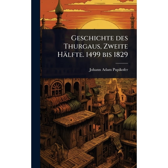 Geschichte des Thurgaus, Zweite HÃ¤lfte. 1499 bis 1829, (Hardcover)