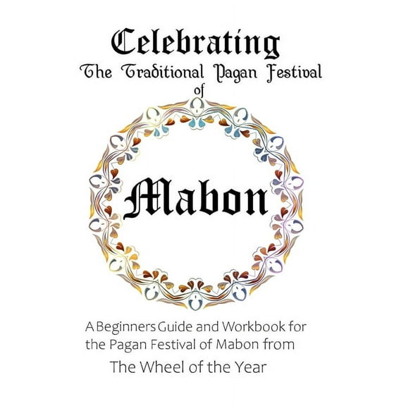 Celebrating the Traditional Pagan Festival of Mabon: A Beginners Guide and Workbook for the Pagan (Paperback) by Maureen Murrish