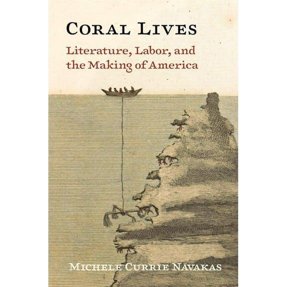 Coral Lives: Literature, Labor, and the Making of America, (Hardcover)