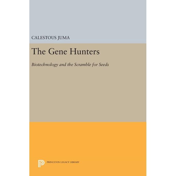 Princeton Legacy Library The Gene Hunters: Biotechnology and the Scramble for Seeds, Book 996, (Hardcover)