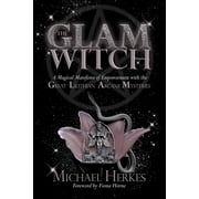 The GLAM Witch: A Magical Manifesto of Empowerment with the Great Lilithian Arcane Mysteries -- Michael Herkes