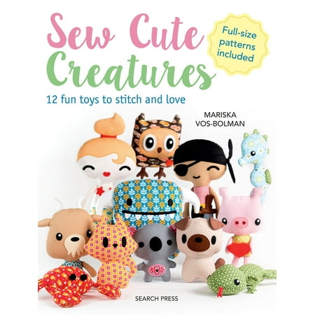 Love Stitch - Sew Cute Creatures : 12 fun toys to stitch and love