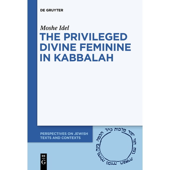 Perspectives on Jewish Texts and Context The Privileged Divine Feminine in Kabbalah, Book 10, (Paperback)