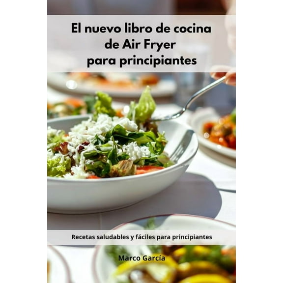 El nuevo libro de cocina de Air Fryer para principiantes: Recetas saludables y fÃ¡ciles para principiantes (Spanish Editi, (Paperback)
