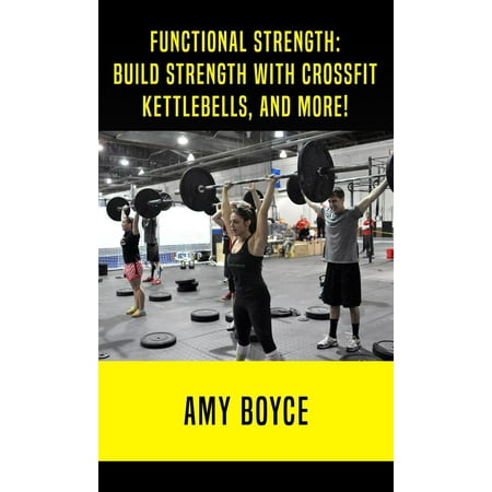 Functional Strength: Build Stength with Crossfit, Kettlebells, and More! - (Best Way To Build Strength)